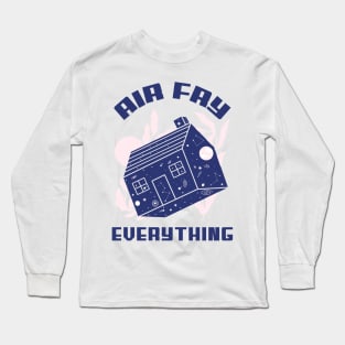 Air Fry Everything Air Fryer Long Sleeve T-Shirt